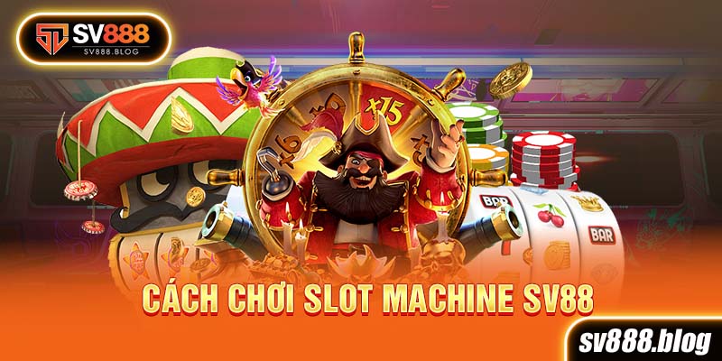 Cách chơi Slot Machine Sv88
