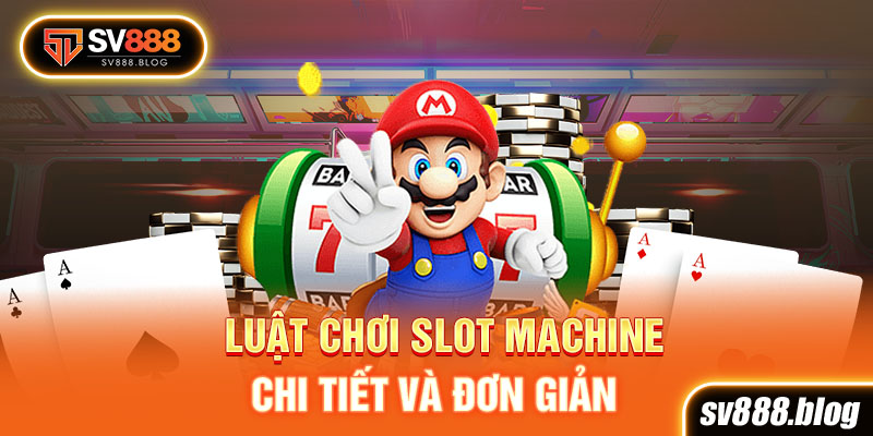 Luật chơi slot machine chi tiết và đơn giản