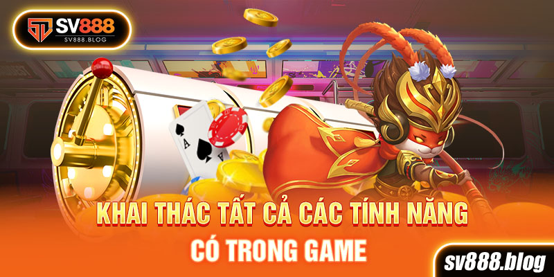 Khai thác tất cả các tính năng có trong game