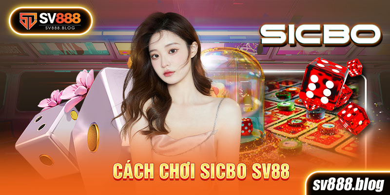 Cách chơi Sicbo Sv88
