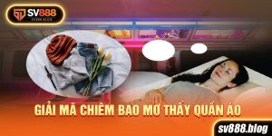 Giải mã chiêm bao mơ thấy quần áo