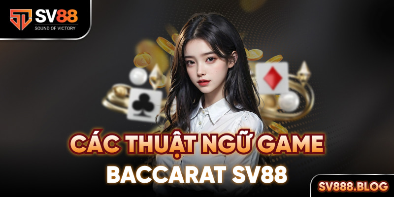 Các thuật ngữ game Baccarat Sv88